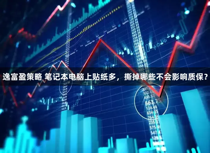 逸富盈策略 笔记本电脑上贴纸多，撕掉哪些不会影响质保？