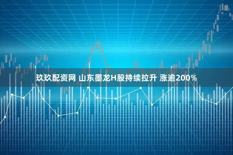 玖玖配资网 山东墨龙H股持续拉升 涨逾200%