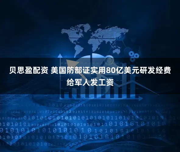 贝思盈配资 美国防部证实用80亿美元研发经费给军人发工资
