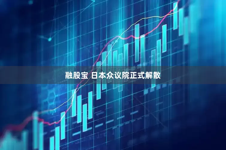 融股宝 日本众议院正式解散